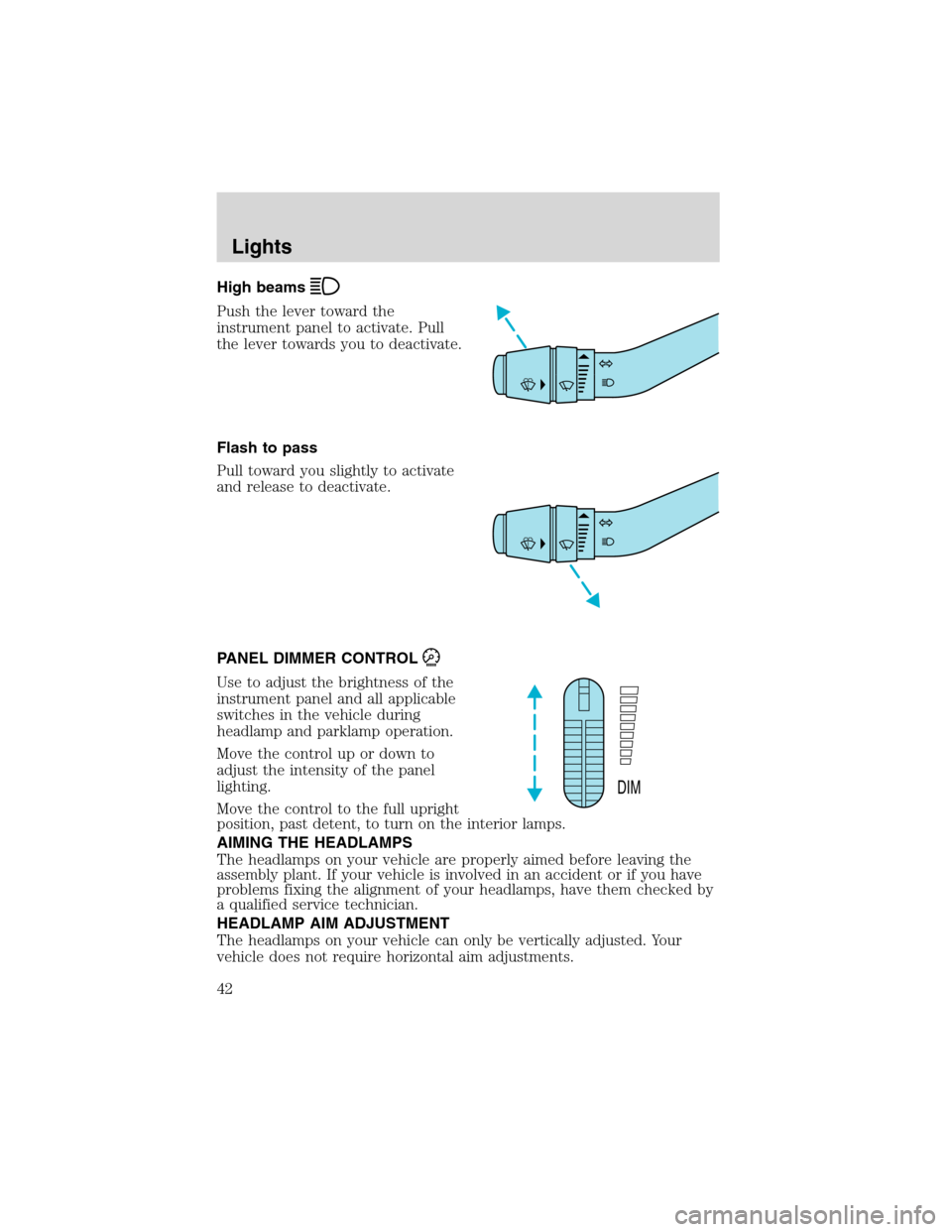 FORD RANGER 2003 2.G Service Manual High beams
Push the lever toward the
instrument panel to activate. Pull
the lever towards you to deactivate.
Flash to pass
Pull toward you slightly to activate
and release to deactivate.
PANEL DIMMER 