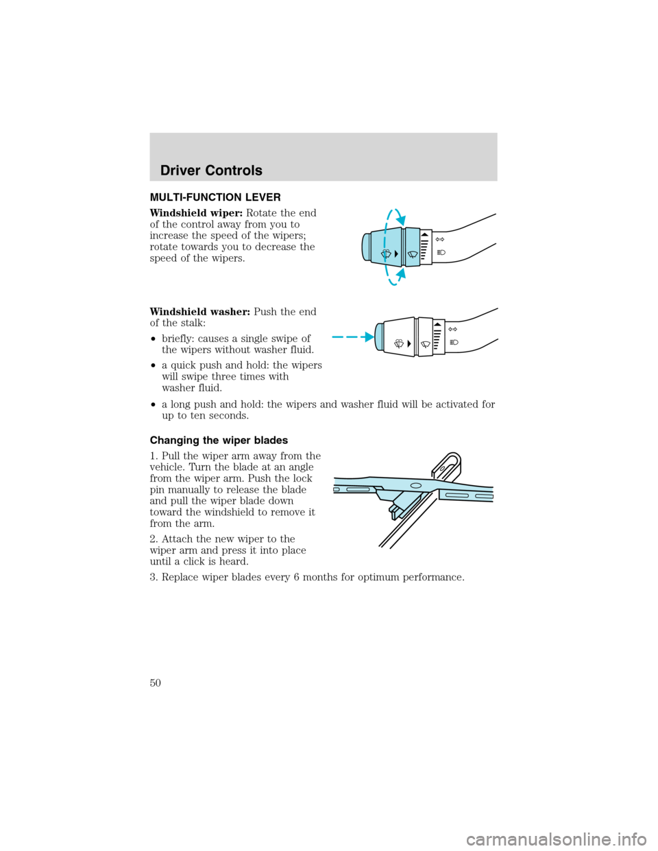 FORD RANGER 2003 2.G Service Manual MULTI-FUNCTION LEVER
Windshield wiper:Rotate the end
of the control away from you to
increase the speed of the wipers;
rotate towards you to decrease the
speed of the wipers.
Windshield washer:Push th