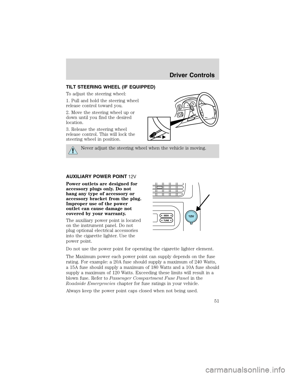FORD RANGER 2003 2.G Workshop Manual TILT STEERING WHEEL (IF EQUIPPED)
To adjust the steering wheel:
1. Pull and hold the steering wheel
release control toward you.
2. Move the steering wheel up or
down until you find the desired
locatio FORD RANGER 2003 2.G Workshop Manual TILT STEERING WHEEL (IF EQUIPPED)
To adjust the steering wheel:
1. Pull and hold the steering wheel
release control toward you.
2. Move the steering wheel up or
down until you find the desired
locatio