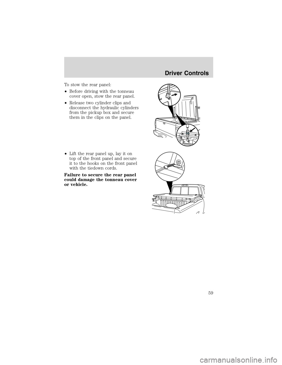 FORD RANGER 2003 2.G Workshop Manual To stow the rear panel:
•Before driving with the tonneau
cover open, stow the rear panel.
•Release two cylinder clips and
disconnect the hydraulic cylinders
from the pickup box and secure
them in FORD RANGER 2003 2.G Workshop Manual To stow the rear panel:
•Before driving with the tonneau
cover open, stow the rear panel.
•Release two cylinder clips and
disconnect the hydraulic cylinders
from the pickup box and secure
them in