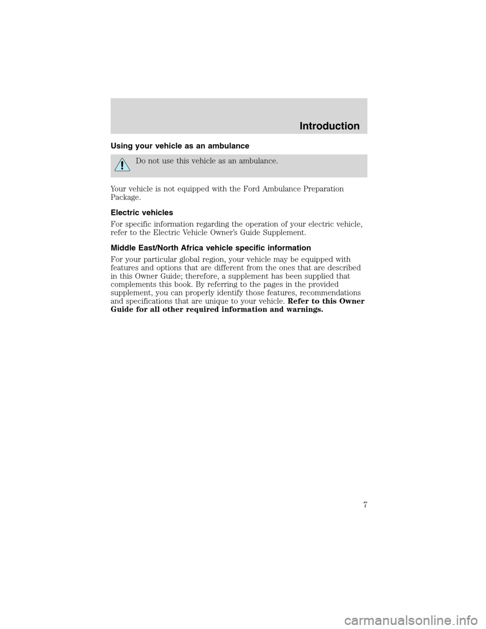 FORD RANGER 2003 2.G Owners Manual Using your vehicle as an ambulance
Do not use this vehicle as an ambulance.
Your vehicle is not equipped with the Ford Ambulance Preparation
Package.
Electric vehicles
For specific information regardi