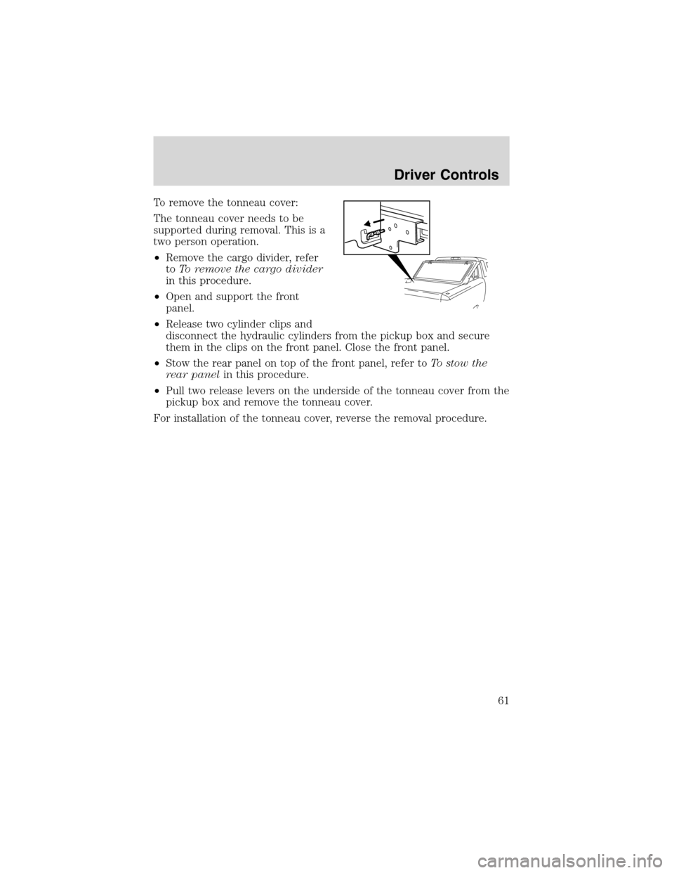 FORD RANGER 2003 2.G Repair Manual To remove the tonneau cover:
The tonneau cover needs to be
supported during removal. This is a
two person operation.
•Remove the cargo divider, refer
toTo remove the cargo divider
in this procedure. FORD RANGER 2003 2.G Repair Manual To remove the tonneau cover:
The tonneau cover needs to be
supported during removal. This is a
two person operation.
•Remove the cargo divider, refer
toTo remove the cargo divider
in this procedure.