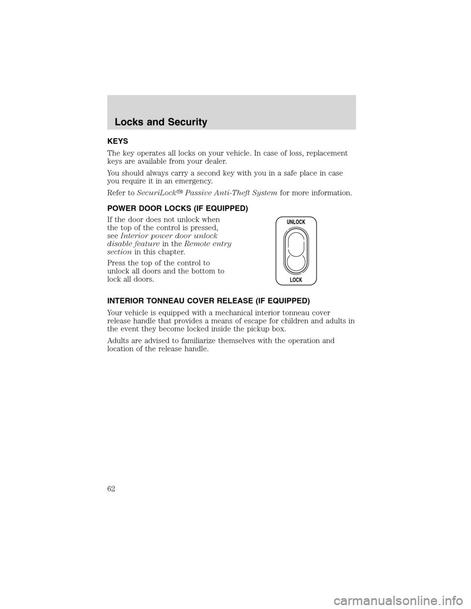 FORD RANGER 2003 2.G Owners Manual KEYS
The key operates all locks on your vehicle. In case of loss, replacement
keys are available from your dealer.
You should always carry a second key with you in a safe place in case
you require it FORD RANGER 2003 2.G Owners Manual KEYS
The key operates all locks on your vehicle. In case of loss, replacement
keys are available from your dealer.
You should always carry a second key with you in a safe place in case
you require it