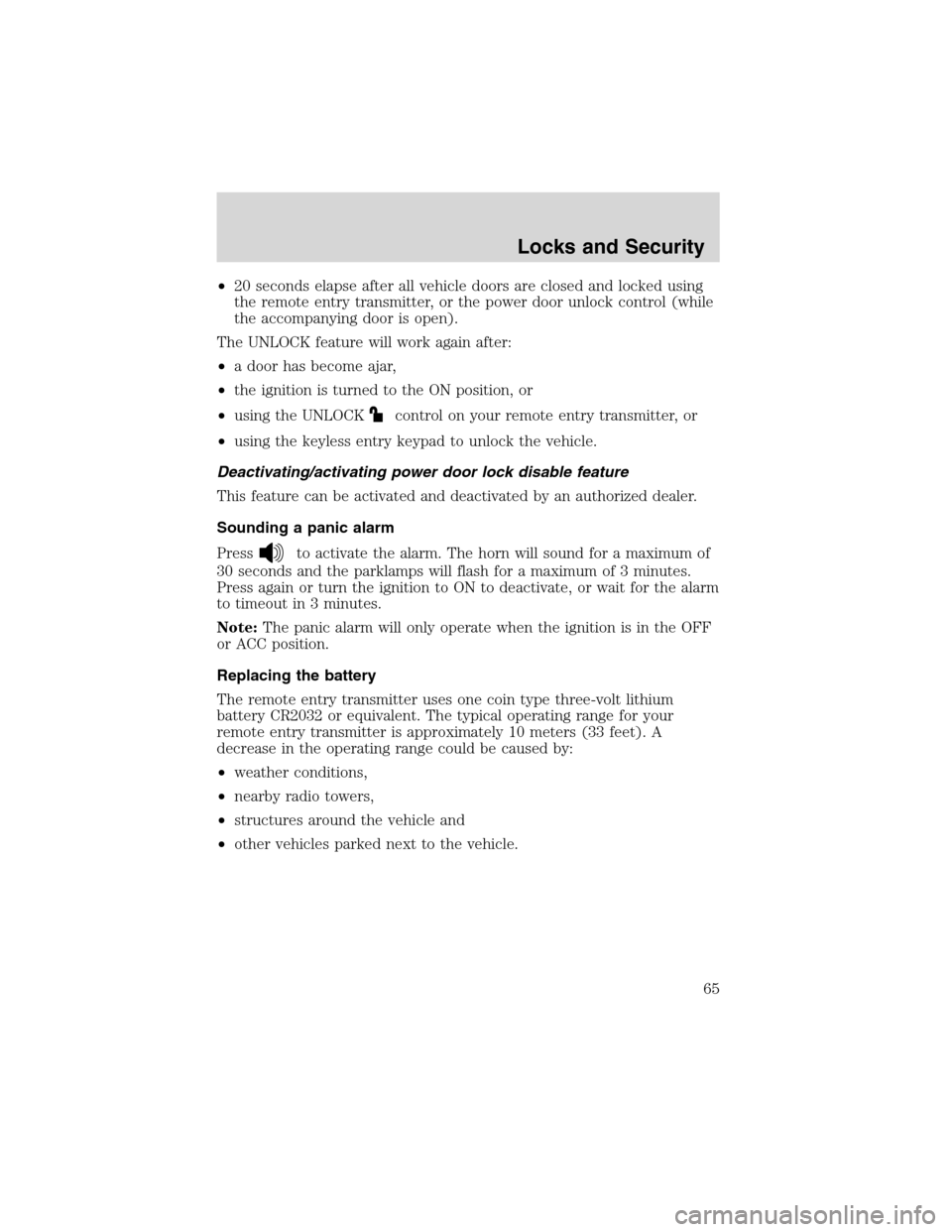 FORD RANGER 2003 2.G Owners Manual •20 seconds elapse after all vehicle doors are closed and locked using
the remote entry transmitter, or the power door unlock control (while
the accompanying door is open).
The UNLOCK feature will w