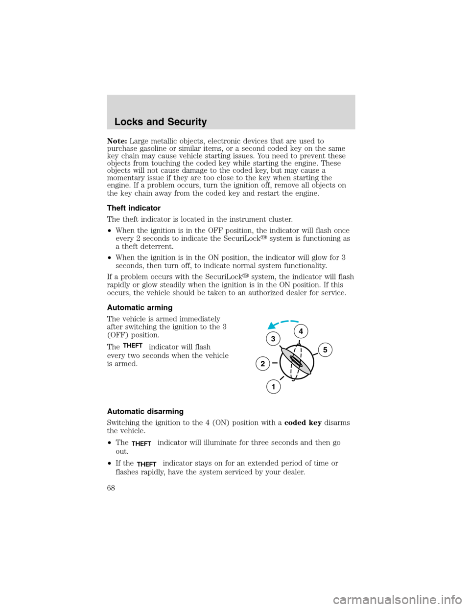 FORD RANGER 2003 2.G Owners Manual Note:Large metallic objects, electronic devices that are used to
purchase gasoline or similar items, or a second coded key on the same
key chain may cause vehicle starting issues. You need to prevent 