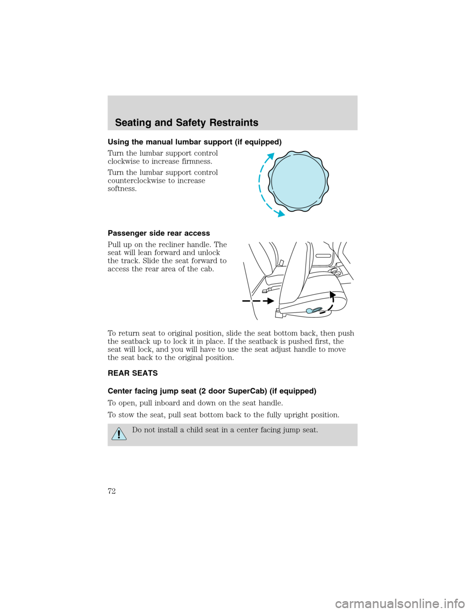 FORD RANGER 2003 2.G Owners Manual Using the manual lumbar support (if equipped)
Turn the lumbar support control
clockwise to increase firmness.
Turn the lumbar support control
counterclockwise to increase
softness.
Passenger side rear