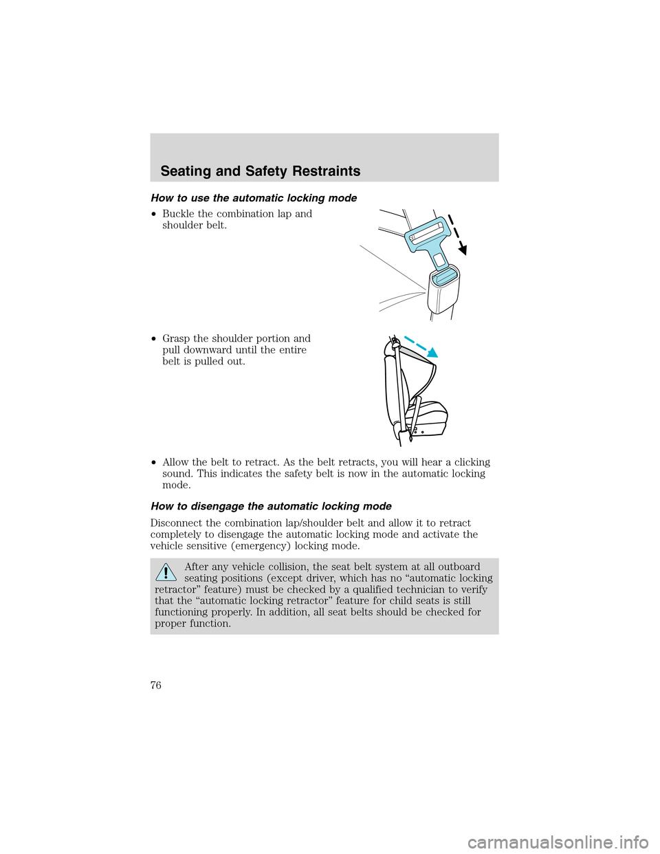 FORD RANGER 2003 2.G Manual PDF How to use the automatic locking mode
•Buckle the combination lap and
shoulder belt.
•Grasp the shoulder portion and
pull downward until the entire
belt is pulled out.
•Allow the belt to retract FORD RANGER 2003 2.G Manual PDF How to use the automatic locking mode
•Buckle the combination lap and
shoulder belt.
•Grasp the shoulder portion and
pull downward until the entire
belt is pulled out.
•Allow the belt to retract
