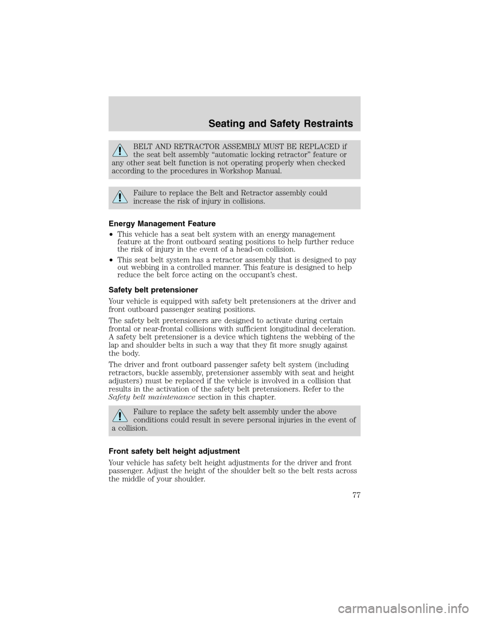 FORD RANGER 2003 2.G Owners Manual BELT AND RETRACTOR ASSEMBLY MUST BE REPLACED if
the seat belt assembly“automatic locking retractor”feature or
any other seat belt function is not operating properly when checked
according to the p