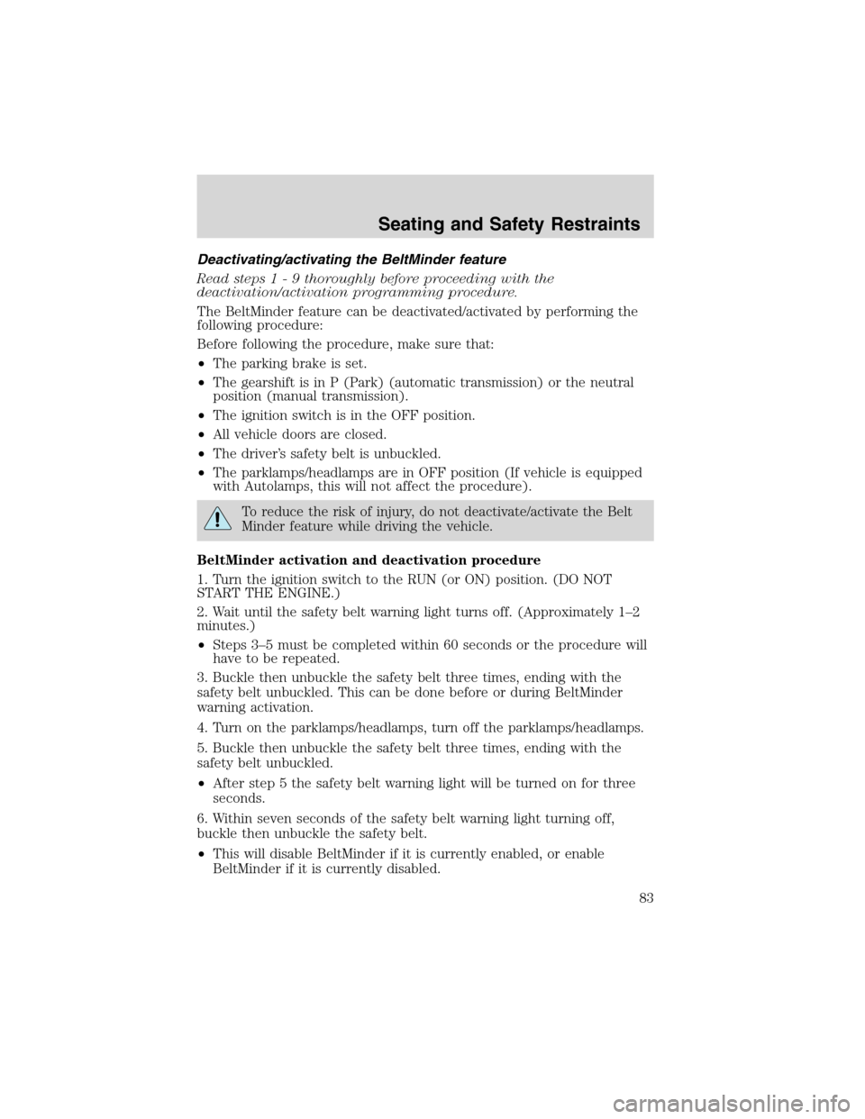 FORD RANGER 2003 2.G User Guide Deactivating/activating the BeltMinder feature
Read steps1-9thoroughly before proceeding with the
deactivation/activation programming procedure.
The BeltMinder feature can be deactivated/activated by 