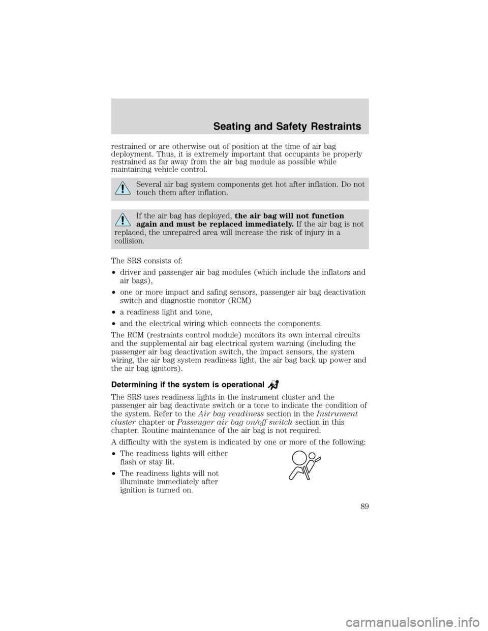 FORD RANGER 2003 2.G Owners Manual restrained or are otherwise out of position at the time of air bag
deployment. Thus, it is extremely important that occupants be properly
restrained as far away from the air bag module as possible whi FORD RANGER 2003 2.G Owners Manual restrained or are otherwise out of position at the time of air bag
deployment. Thus, it is extremely important that occupants be properly
restrained as far away from the air bag module as possible whi