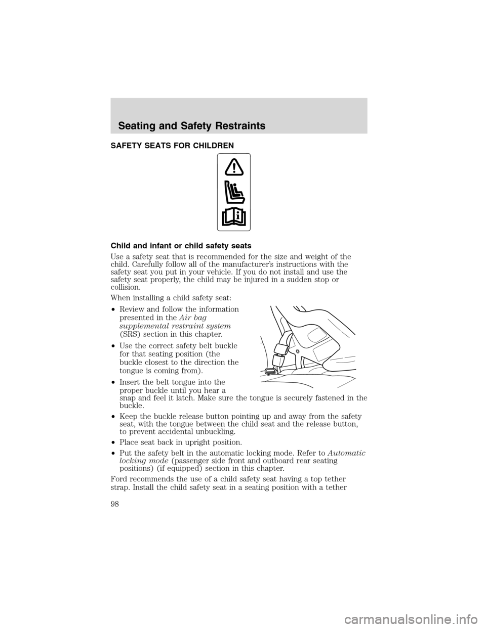 FORD RANGER 2003 2.G Owners Manual SAFETY SEATS FOR CHILDREN
Child and infant or child safety seats
Use a safety seat that is recommended for the size and weight of the
child. Carefully follow all of the manufacturer’s instructions w FORD RANGER 2003 2.G Owners Manual SAFETY SEATS FOR CHILDREN
Child and infant or child safety seats
Use a safety seat that is recommended for the size and weight of the
child. Carefully follow all of the manufacturer’s instructions w