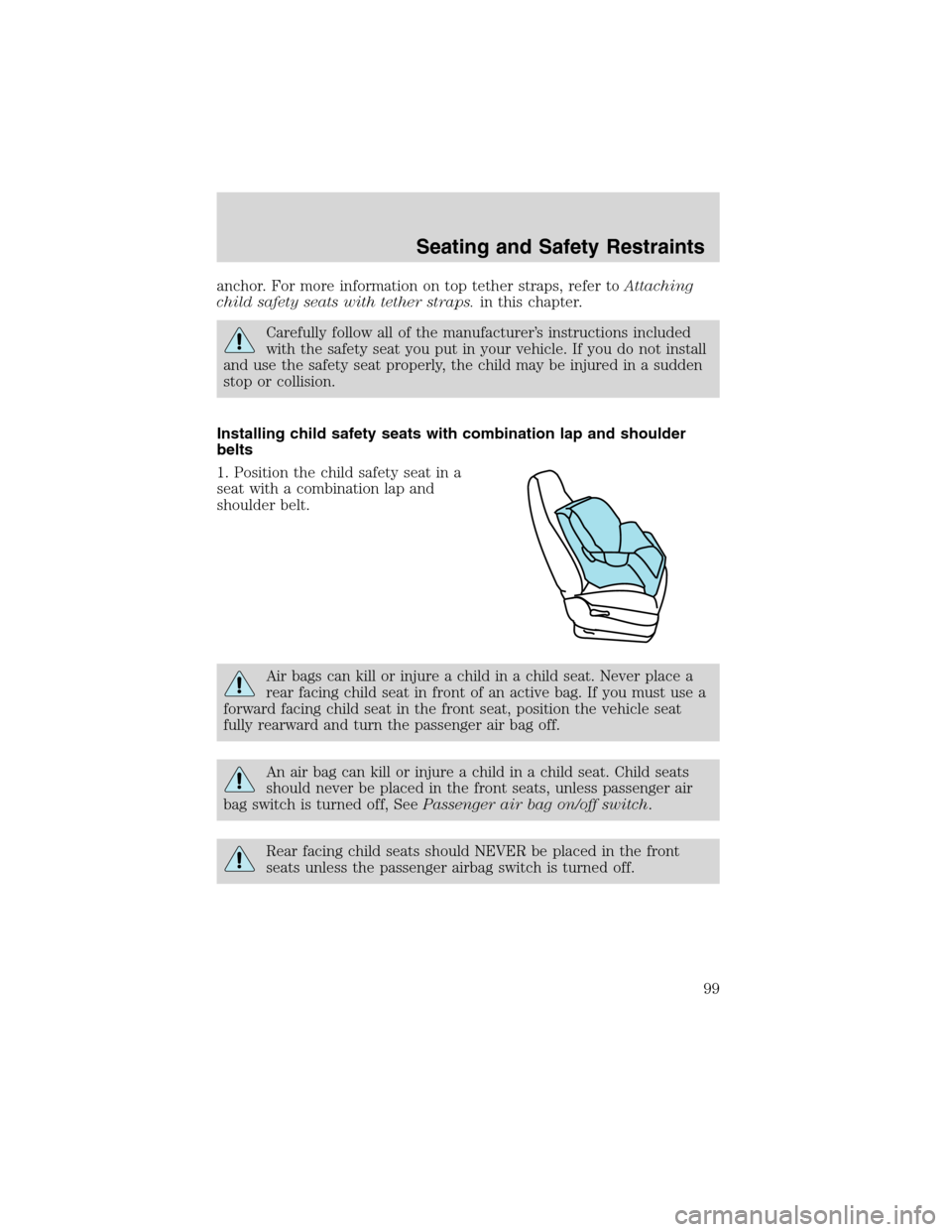 FORD RANGER 2003 2.G Owners Manual anchor. For more information on top tether straps, refer toAttaching
child safety seats with tether straps.in this chapter.
Carefully follow all of the manufacturer’s instructions included
with the FORD RANGER 2003 2.G Owners Manual anchor. For more information on top tether straps, refer toAttaching
child safety seats with tether straps.in this chapter.
Carefully follow all of the manufacturer’s instructions included
with the