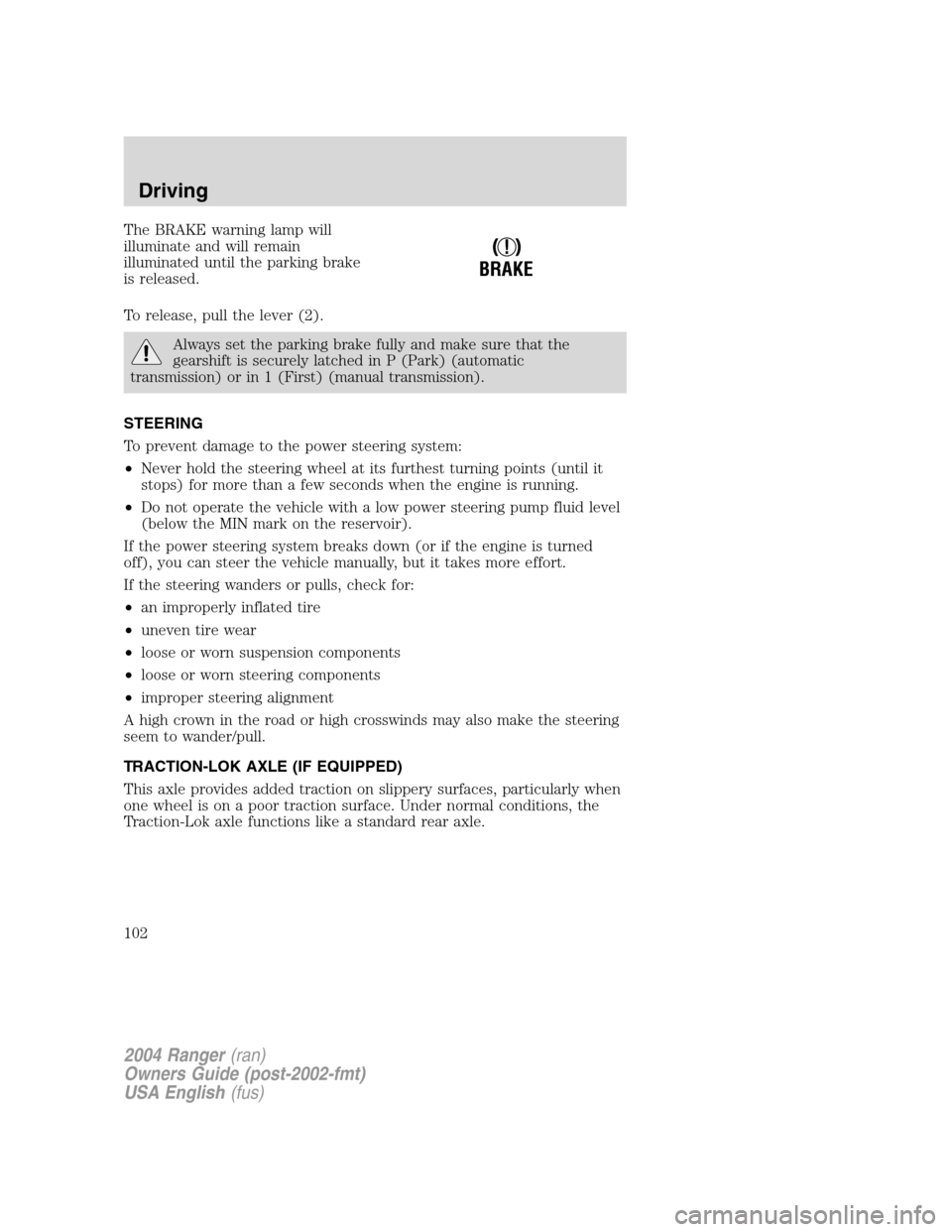 FORD RANGER 2004 2.G Owners Manual The BRAKE warning lamp will
illuminate and will remain
illuminated until the parking brake
is released.
To release, pull the lever (2).
Always set the parking brake fully and make sure that the
gearsh FORD RANGER 2004 2.G Owners Manual The BRAKE warning lamp will
illuminate and will remain
illuminated until the parking brake
is released.
To release, pull the lever (2).
Always set the parking brake fully and make sure that the
gearsh