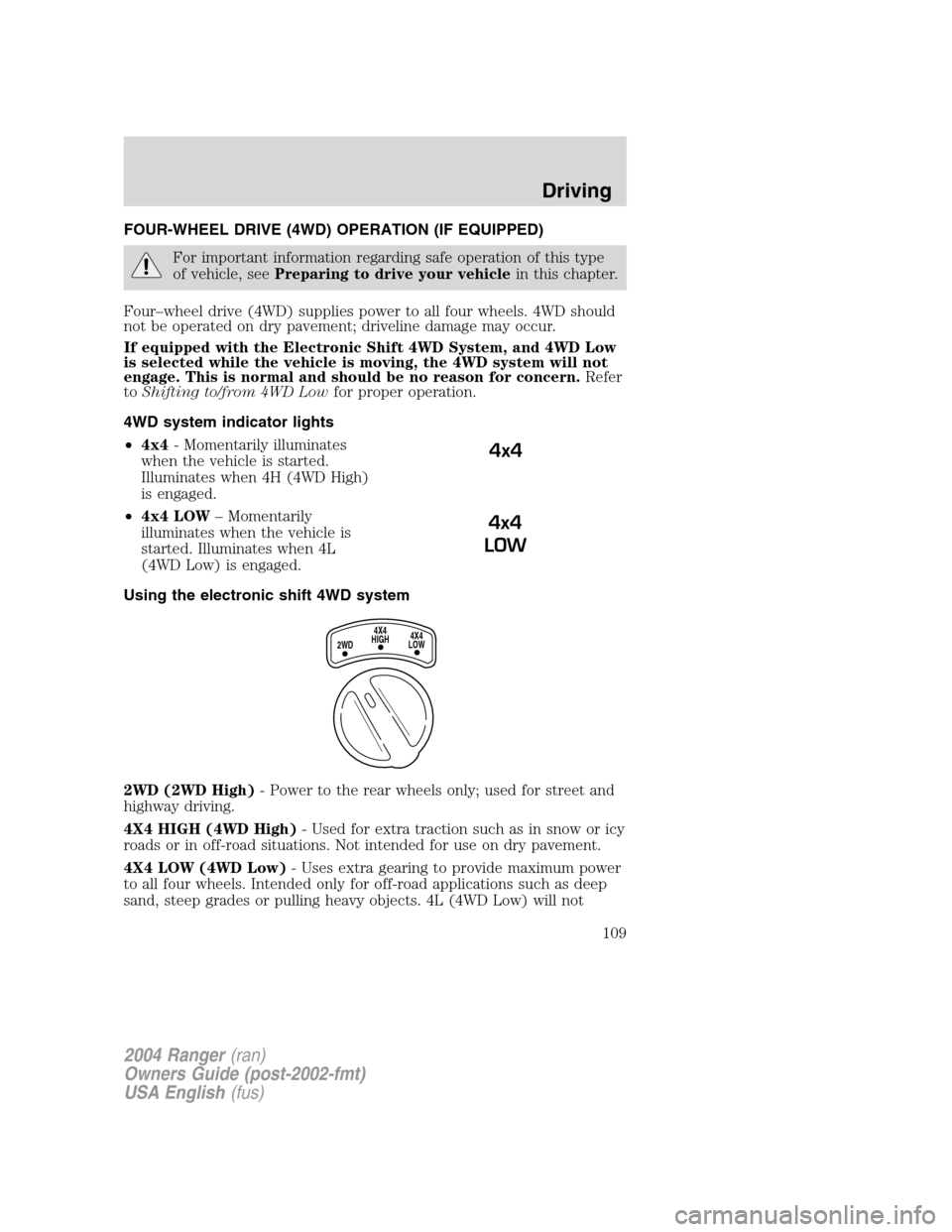 FORD RANGER 2004 2.G Owners Manual FOUR-WHEEL DRIVE (4WD) OPERATION (IF EQUIPPED)
For important information regarding safe operation of this type
of vehicle, seePreparing to drive your vehicle in this chapter.
Four –wheel drive (4WD) FORD RANGER 2004 2.G Owners Manual FOUR-WHEEL DRIVE (4WD) OPERATION (IF EQUIPPED)
For important information regarding safe operation of this type
of vehicle, seePreparing to drive your vehicle in this chapter.
Four –wheel drive (4WD)