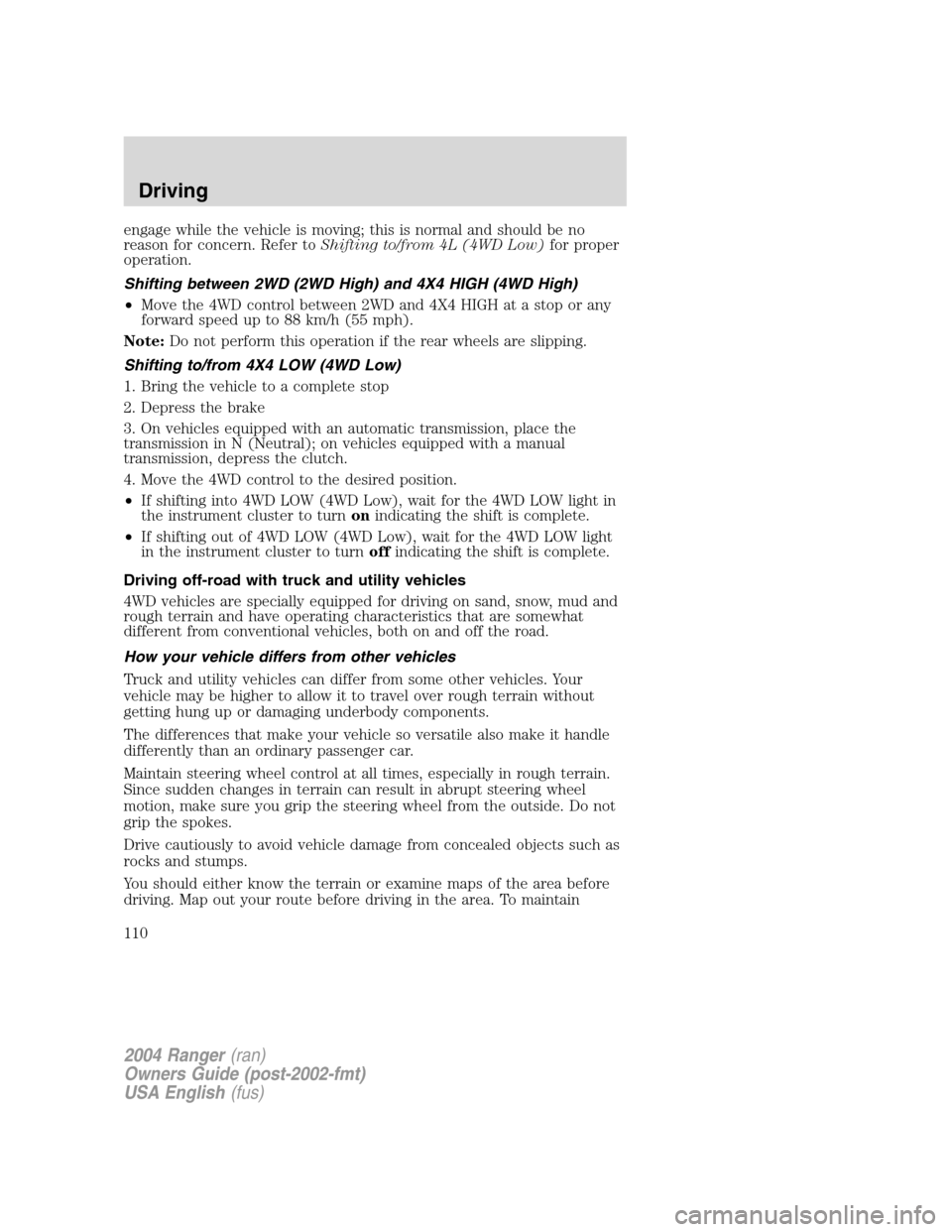 FORD RANGER 2004 2.G Owners Manual engage while the vehicle is moving; this is normal and should be no
reason for concern. Refer toShifting to/from 4L (4WD Low) for proper
operation.
Shifting between 2WD (2WD High) and 4X4 HIGH (4WD Hi FORD RANGER 2004 2.G Owners Manual engage while the vehicle is moving; this is normal and should be no
reason for concern. Refer toShifting to/from 4L (4WD Low) for proper
operation.
Shifting between 2WD (2WD High) and 4X4 HIGH (4WD Hi