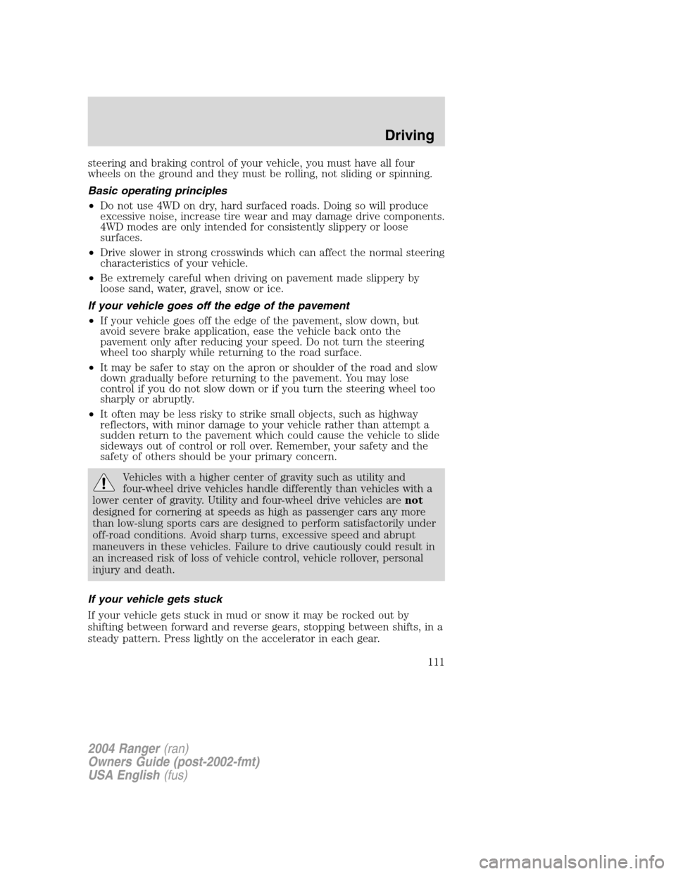 FORD RANGER 2004 2.G Owners Manual steering and braking control of your vehicle, you must have all four
wheels on the ground and they must be rolling, not sliding or spinning.
Basic operating principles
•Do not use 4WD on dry, hard s