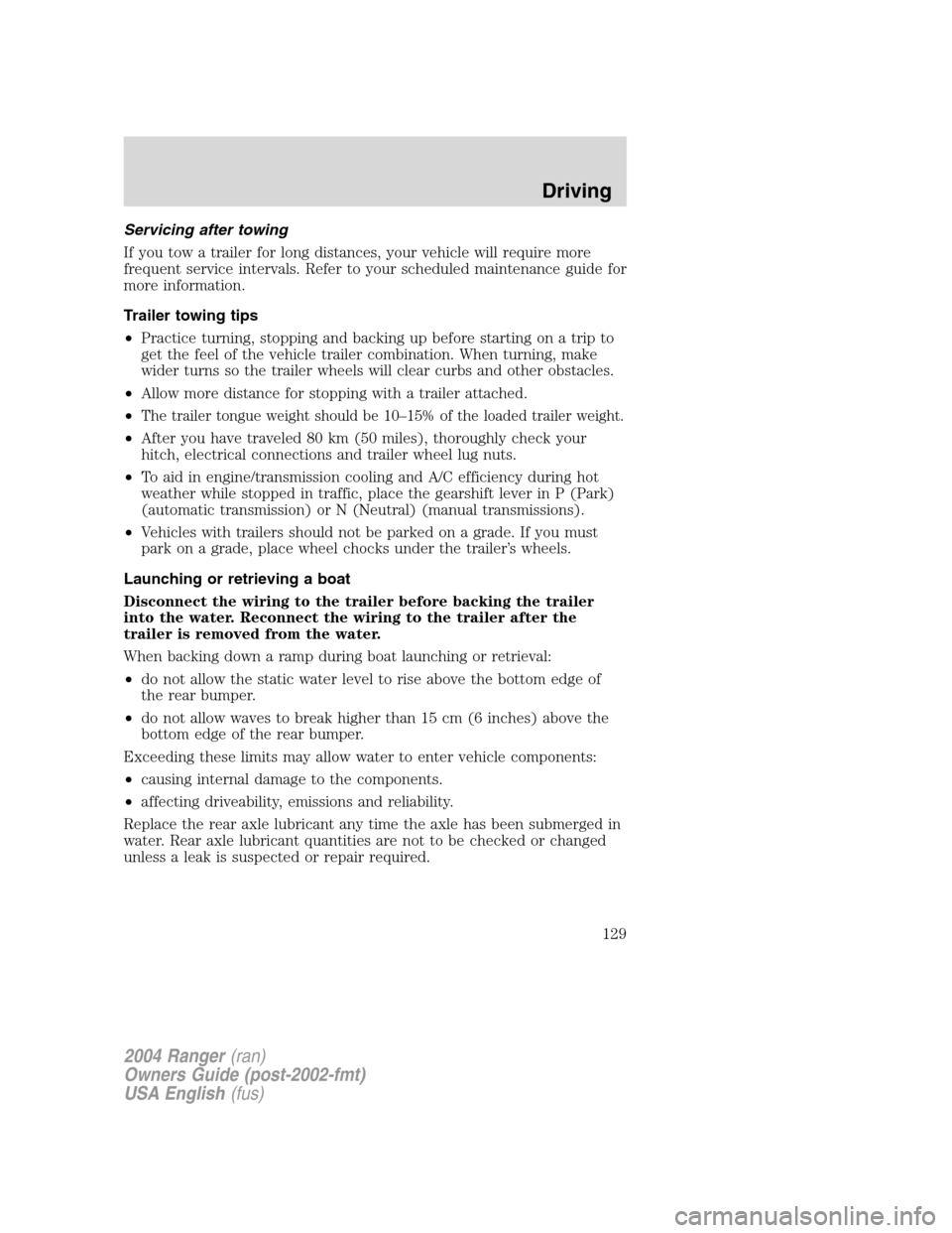 FORD RANGER 2004 2.G Owners Manual Servicing after towing
If you tow a trailer for long distances, your vehicle will require more
frequent service intervals. Refer to your scheduled maintenance guide for
more information.
Trailer towin FORD RANGER 2004 2.G Owners Manual Servicing after towing
If you tow a trailer for long distances, your vehicle will require more
frequent service intervals. Refer to your scheduled maintenance guide for
more information.
Trailer towin