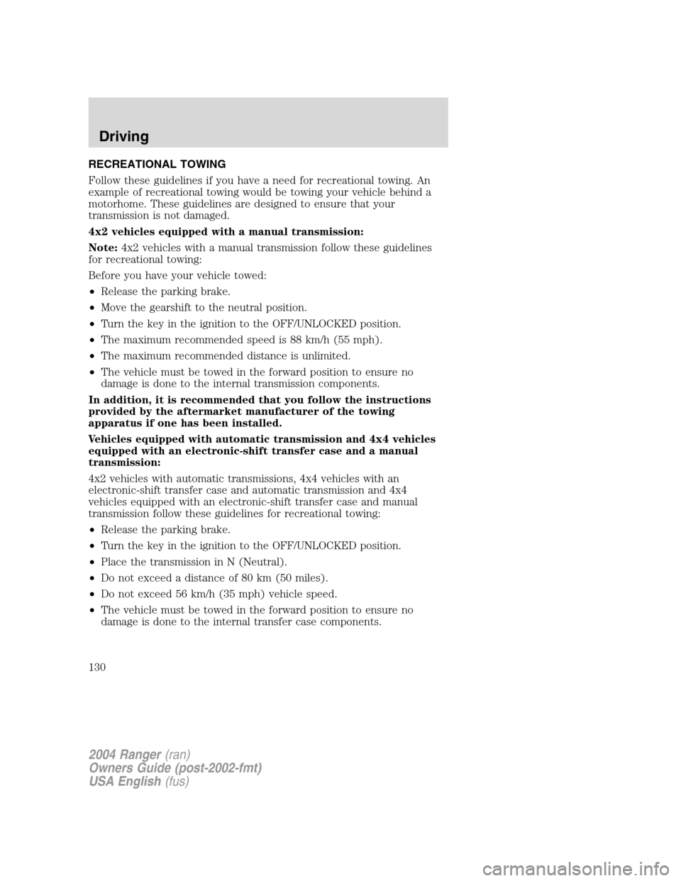 FORD RANGER 2004 2.G Owners Manual RECREATIONAL TOWING
Follow these guidelines if you have a need for recreational towing. An
example of recreational towing would be towing your vehicle behind a
motorhome. These guidelines are designed FORD RANGER 2004 2.G Owners Manual RECREATIONAL TOWING
Follow these guidelines if you have a need for recreational towing. An
example of recreational towing would be towing your vehicle behind a
motorhome. These guidelines are designed