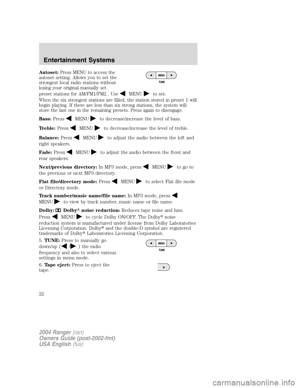 FORD RANGER 2004 2.G Owners Manual Autoset:Press MENU to access the
autoset setting. Allows you to set the
strongest local radio stations without
losing your original manually set
preset stations for AM/FM1/FM2 . Use
MENUto set.
When t FORD RANGER 2004 2.G Owners Manual Autoset:Press MENU to access the
autoset setting. Allows you to set the
strongest local radio stations without
losing your original manually set
preset stations for AM/FM1/FM2 . Use
MENUto set.
When t