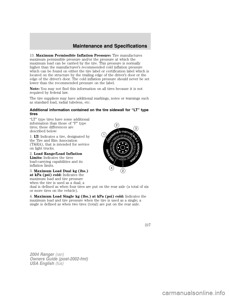 FORD RANGER 2004 2.G Owners Manual 13.Maximum Permissible Inflation Pressure: Tire manufactures
maximum permissible pressure and/or the pressure at which the
maximum load can be carried by the tire. This pressure is normally
higher tha FORD RANGER 2004 2.G Owners Manual 13.Maximum Permissible Inflation Pressure: Tire manufactures
maximum permissible pressure and/or the pressure at which the
maximum load can be carried by the tire. This pressure is normally
higher tha
