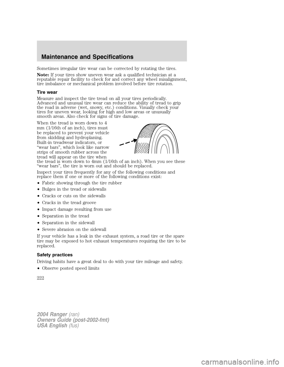 FORD RANGER 2004 2.G Owners Manual Sometimes irregular tire wear can be corrected by rotating the tires.
Note:If your tires show uneven wear ask a qualified technician at a
reputable repair facility to check for and correct any wheel m