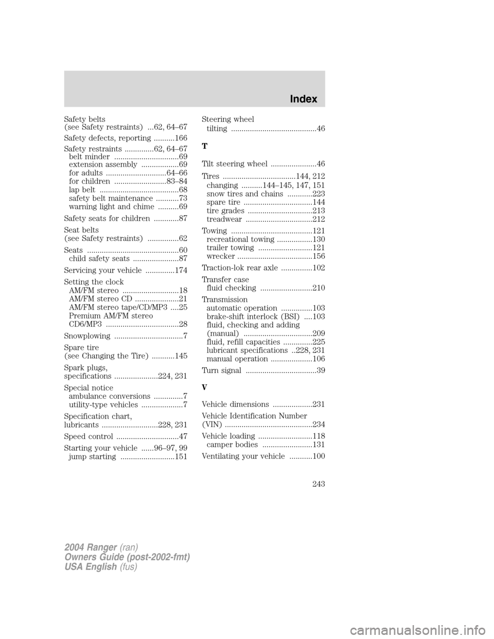 FORD RANGER 2004 2.G Owners Manual Safety belts
(see Safety restraints) ...62, 64–67
Safety defects, reporting ..........166
Safety restraints ..............62, 64 –67
belt minder ...............................69
extension assembl