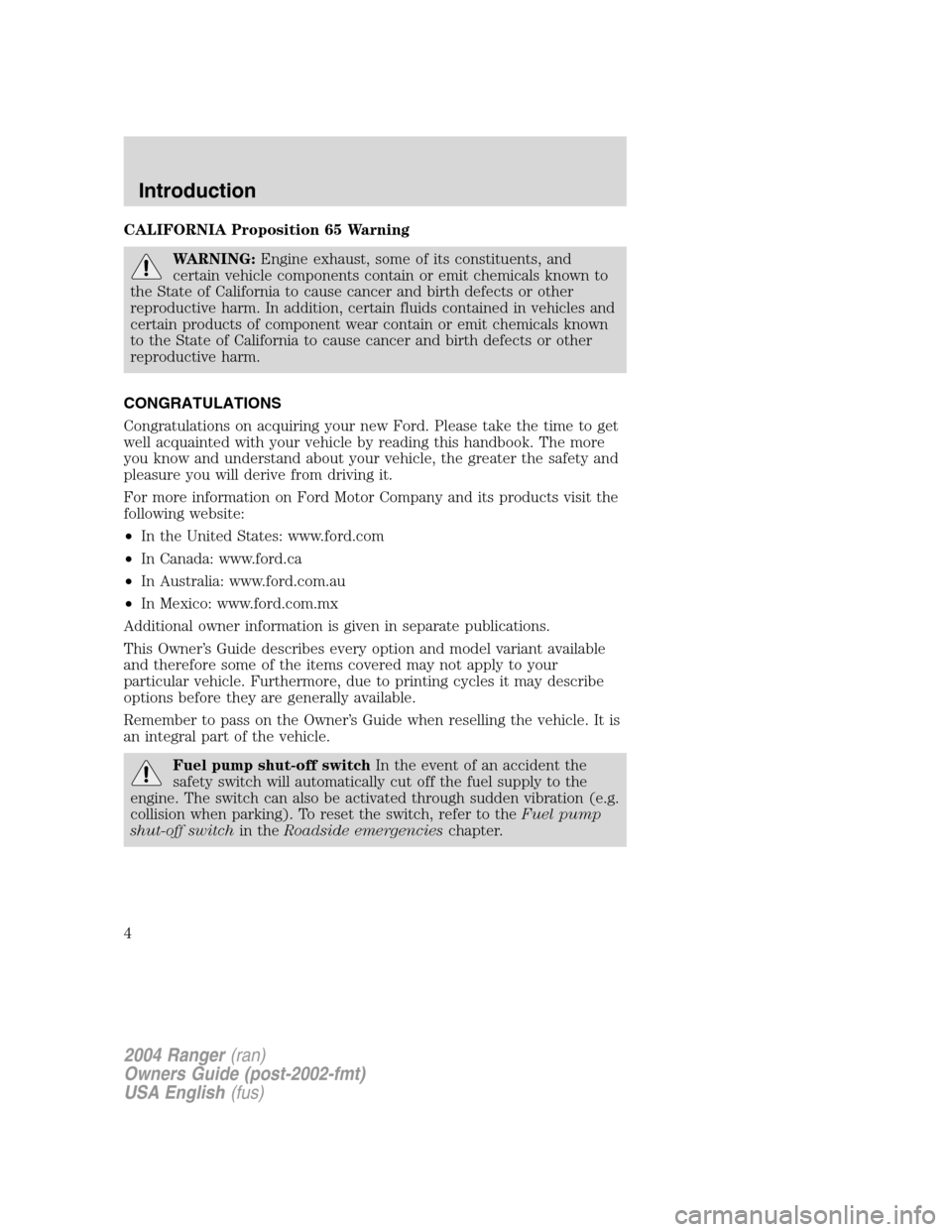 FORD RANGER 2004 2.G Owners Manual CALIFORNIA Proposition 65 Warning
WARNING:Engine exhaust, some of its constituents, and
certain vehicle components contain or emit chemicals known to
the State of California to cause cancer and birth 