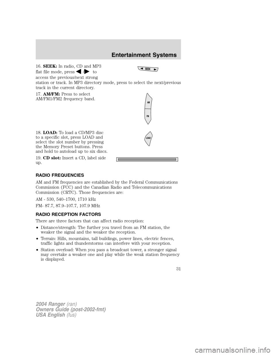 FORD RANGER 2004 2.G Owners Guide 16.SEEK: In radio, CD and MP3
flat file mode, press
/to
access the previous/next strong
station or track. In MP3 directory mode, press to select the next/previous
track in the current directory.
17. A FORD RANGER 2004 2.G Owners Guide 16.SEEK: In radio, CD and MP3
flat file mode, press
/to
access the previous/next strong
station or track. In MP3 directory mode, press to select the next/previous
track in the current directory.
17. A