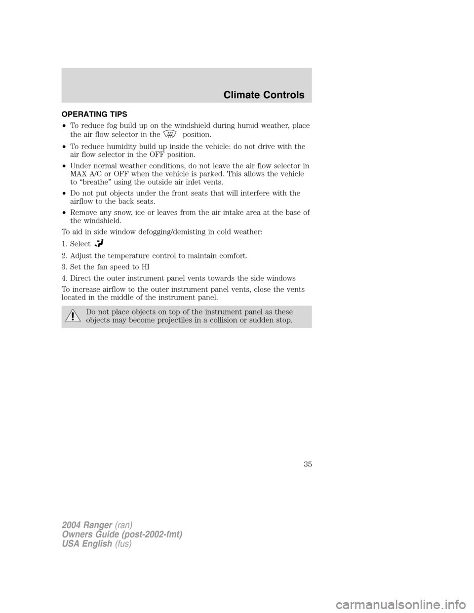 FORD RANGER 2004 2.G Owners Manual OPERATING TIPS
•To reduce fog build up on the windshield during humid weather, place
the air flow selector in the
position.
• To reduce humidity build up inside the vehicle: do not drive with the
