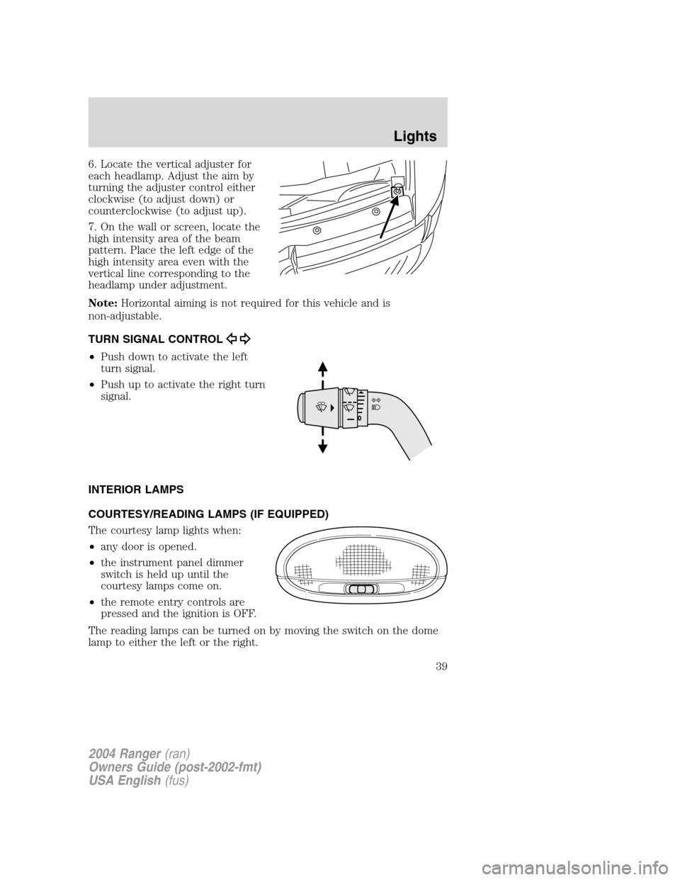 FORD RANGER 2004 2.G Owners Guide 6. Locate the vertical adjuster for
each headlamp. Adjust the aim by
turning the adjuster control either
clockwise (to adjust down) or
counterclockwise (to adjust up).
7. On the wall or screen, locate FORD RANGER 2004 2.G Owners Guide 6. Locate the vertical adjuster for
each headlamp. Adjust the aim by
turning the adjuster control either
clockwise (to adjust down) or
counterclockwise (to adjust up).
7. On the wall or screen, locate