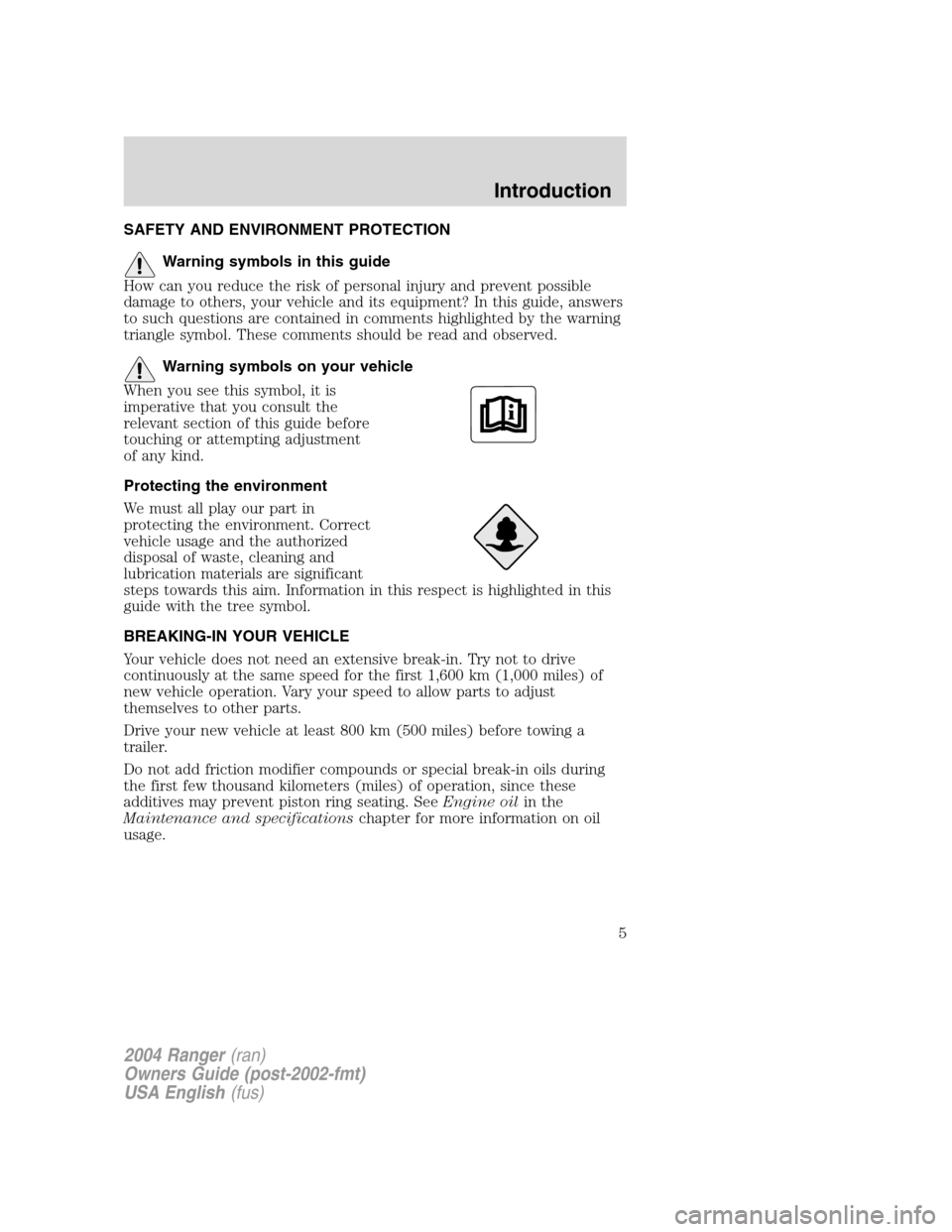 FORD RANGER 2004 2.G Owners Manual SAFETY AND ENVIRONMENT PROTECTION
Warning symbols in this guide
How can you reduce the risk of personal injury and prevent possible
damage to others, your vehicle and its equipment? In this guide, ans FORD RANGER 2004 2.G Owners Manual SAFETY AND ENVIRONMENT PROTECTION
Warning symbols in this guide
How can you reduce the risk of personal injury and prevent possible
damage to others, your vehicle and its equipment? In this guide, ans