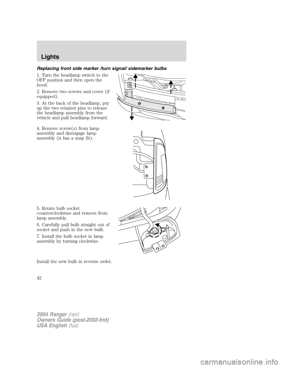 FORD RANGER 2004 2.G Service Manual Replacing front side marker /turn signal/ sidemarker bulbs
1. Turn the headlamp switch to the
OFF position and then open the
hood.
2. Remove two screws and cover (if
equipped).
3. At the back of the h
