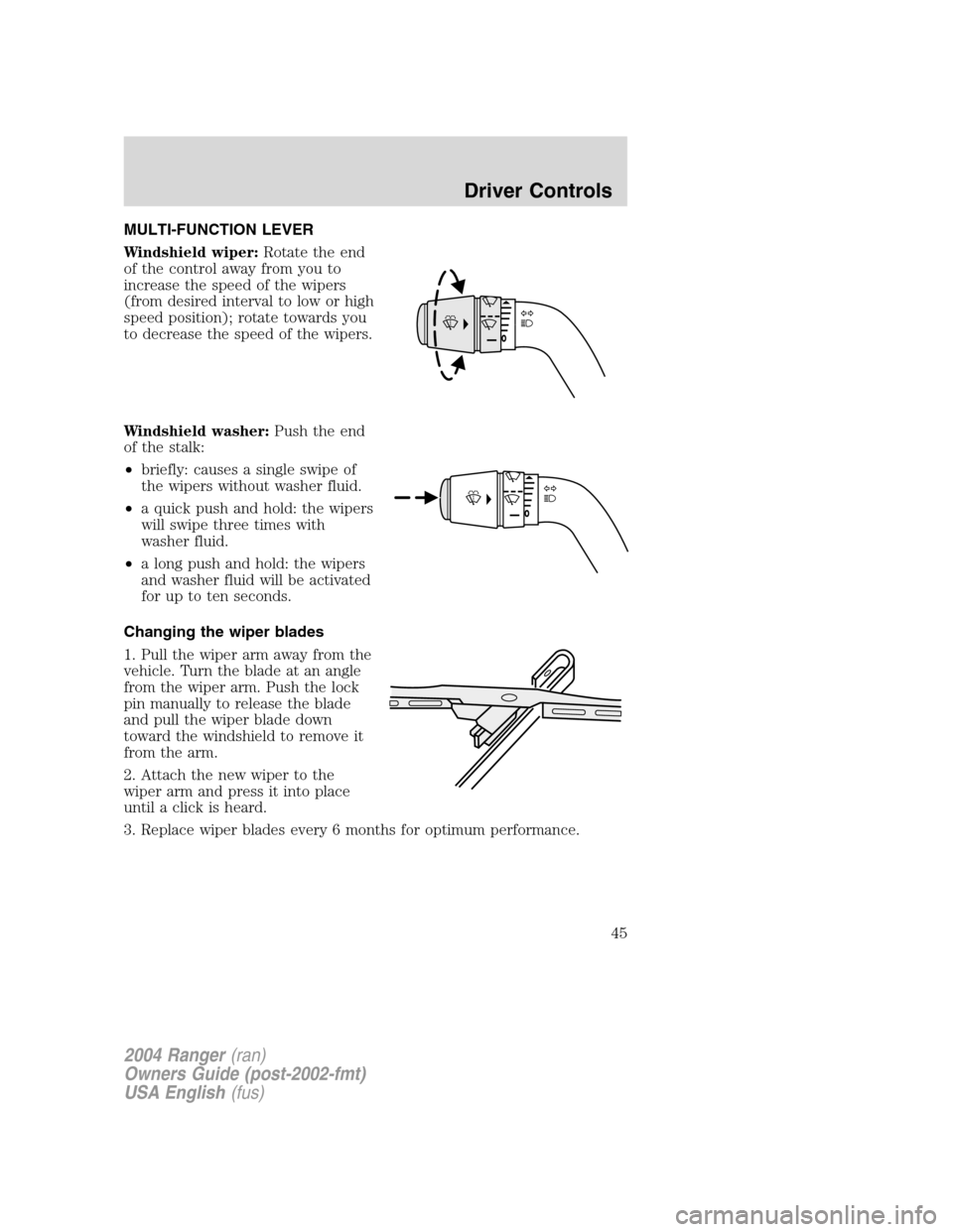 FORD RANGER 2004 2.G Service Manual MULTI-FUNCTION LEVER
Windshield wiper:Rotate the end
of the control away from you to
increase the speed of the wipers
(from desired interval to low or high
speed position); rotate towards you
to decre FORD RANGER 2004 2.G Service Manual MULTI-FUNCTION LEVER
Windshield wiper:Rotate the end
of the control away from you to
increase the speed of the wipers
(from desired interval to low or high
speed position); rotate towards you
to decre