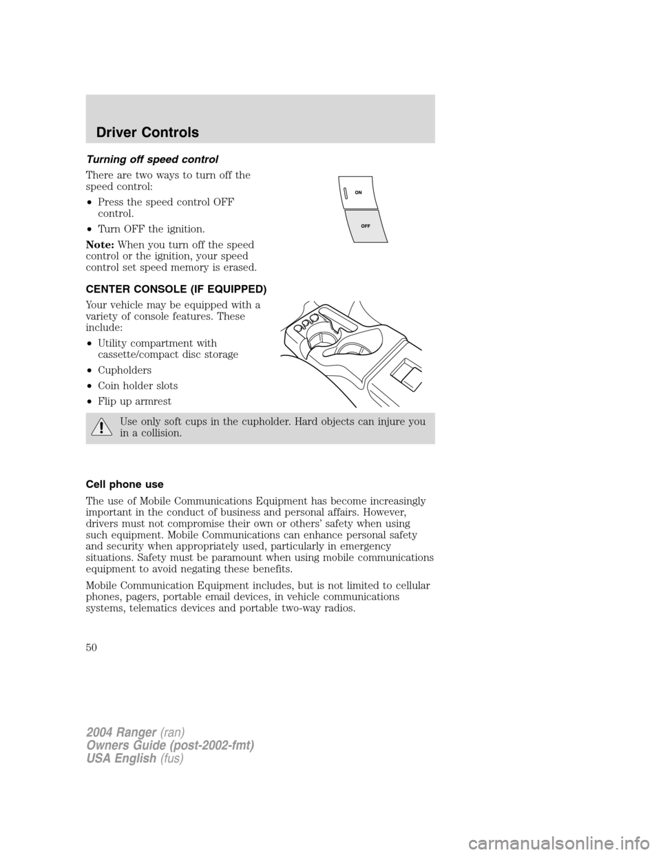 FORD RANGER 2004 2.G Service Manual Turning off speed control
There are two ways to turn off the
speed control:
•Press the speed control OFF
control.
• Turn OFF the ignition.
Note: When you turn off the speed
control or the ignition FORD RANGER 2004 2.G Service Manual Turning off speed control
There are two ways to turn off the
speed control:
•Press the speed control OFF
control.
• Turn OFF the ignition.
Note: When you turn off the speed
control or the ignition