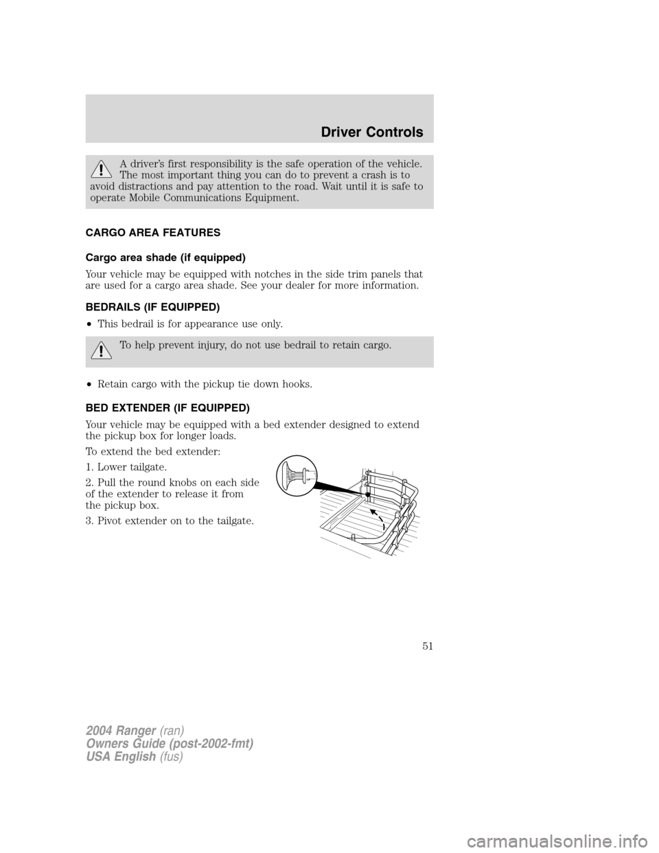 FORD RANGER 2004 2.G Owners Manual A driver’s first responsibility is the safe operation of the vehicle.
The most important thing you can do to prevent a crash is to
avoid distractions and pay attention to the road. Wait until it is 