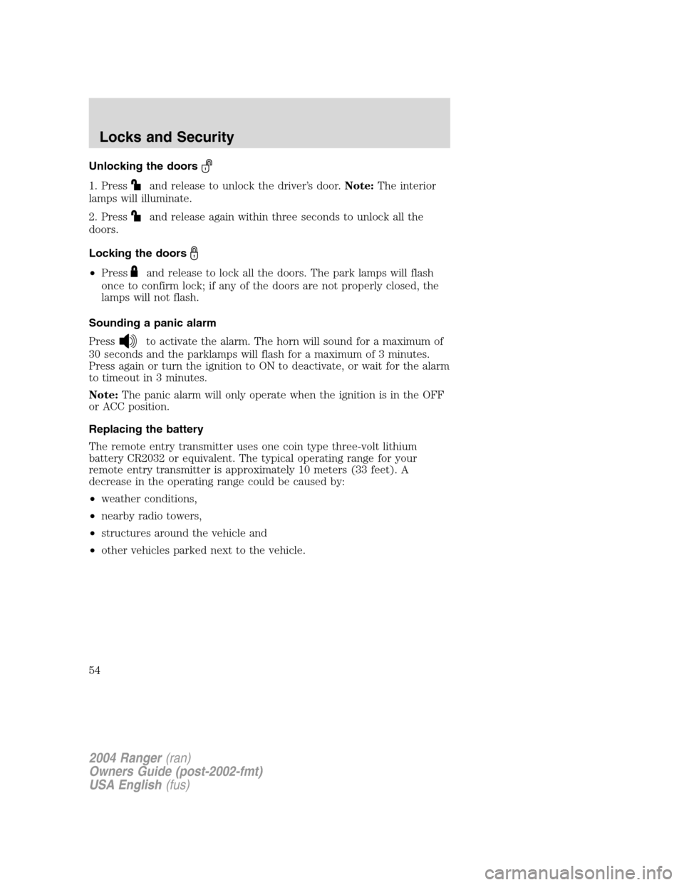 FORD RANGER 2004 2.G Owners Manual Unlocking the doors
1. Pressand release to unlock the driver’s door. Note:The interior
lamps will illuminate.
2. Press
and release again within three seconds to unlock all the
doors.
Locking the doo