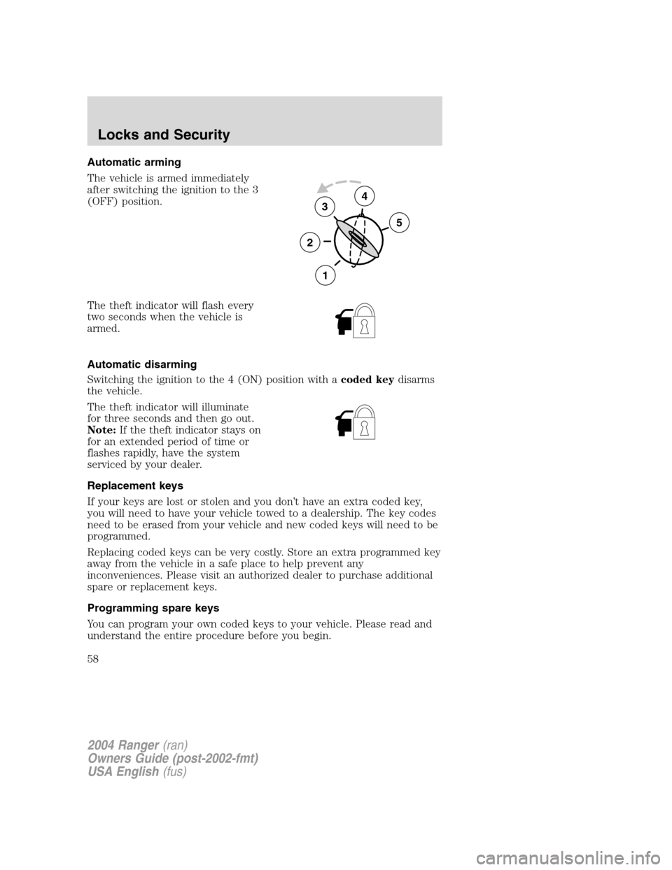 FORD RANGER 2004 2.G Owners Manual Automatic arming
The vehicle is armed immediately
after switching the ignition to the 3
(OFF) position.
The theft indicator will flash every
two seconds when the vehicle is
armed.
Automatic disarming

