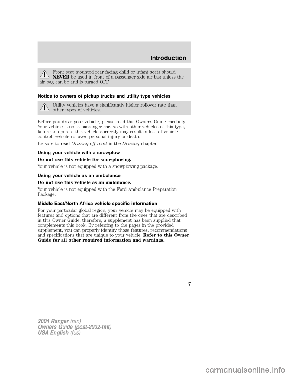 FORD RANGER 2004 2.G Owners Manual Front seat mounted rear facing child or infant seats should
NEVERbe used in front of a passenger side air bag unless the
air bag can be and is turned OFF.
Notice to owners of pickup trucks and utility FORD RANGER 2004 2.G Owners Manual Front seat mounted rear facing child or infant seats should
NEVERbe used in front of a passenger side air bag unless the
air bag can be and is turned OFF.
Notice to owners of pickup trucks and utility