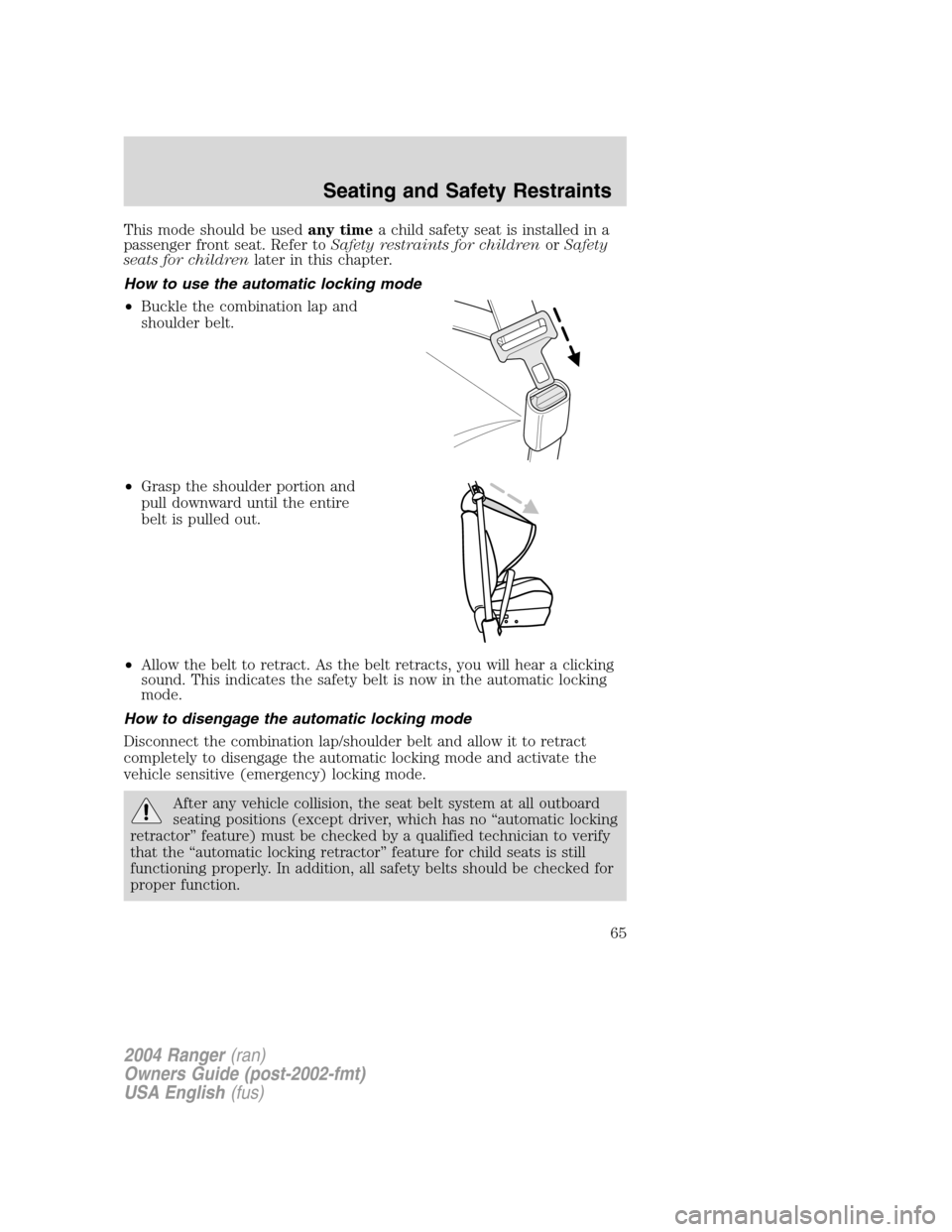 FORD RANGER 2004 2.G Owners Manual This mode should be usedany timea child safety seat is installed in a
passenger front seat. Refer to Safety restraints for children orSafety
seats for children later in this chapter.
How to use the au