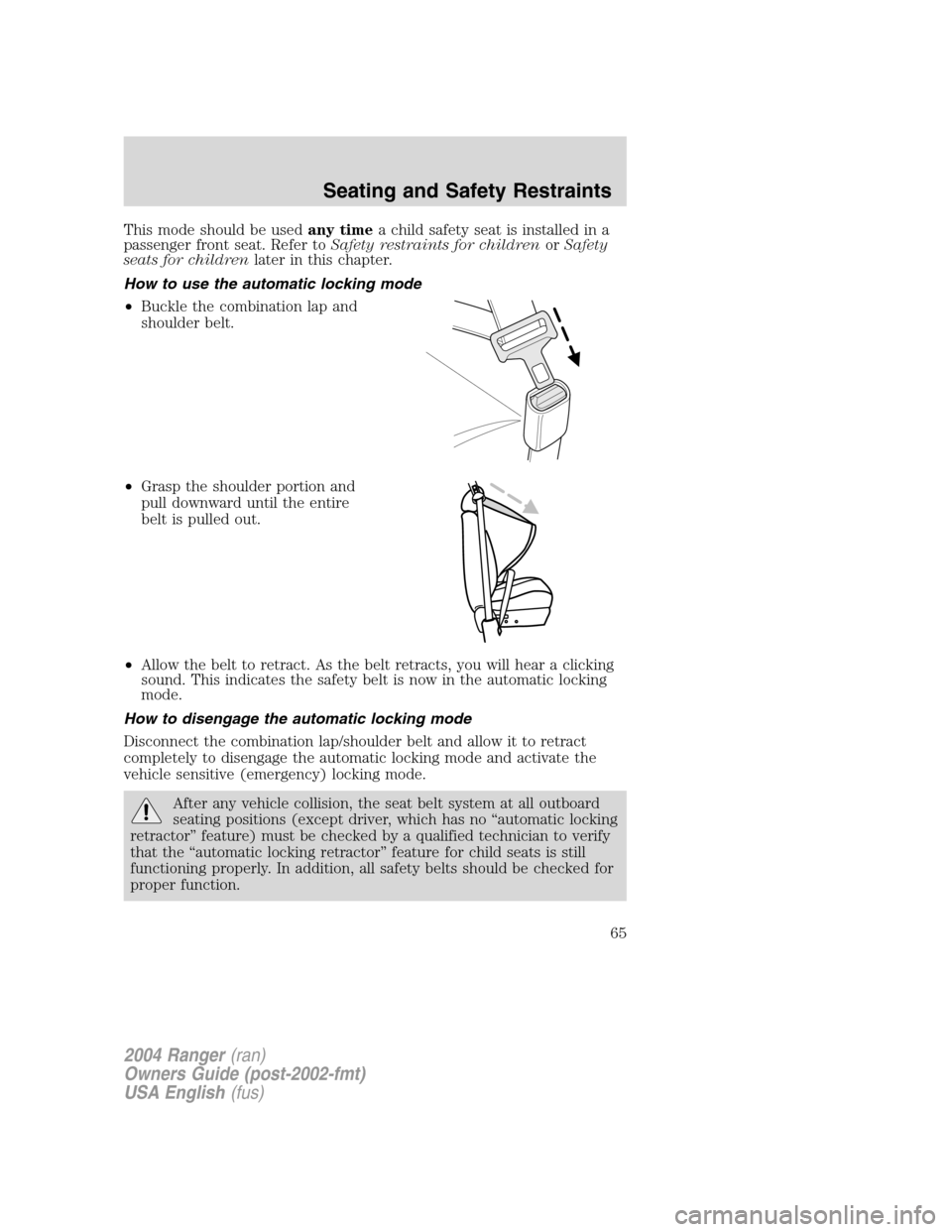 FORD RANGER 2004 2.G Repair Manual This mode should be usedany timea child safety seat is installed in a
passenger front seat. Refer to Safety restraints for children orSafety
seats for children later in this chapter.
How to use the au FORD RANGER 2004 2.G Repair Manual This mode should be usedany timea child safety seat is installed in a
passenger front seat. Refer to Safety restraints for children orSafety
seats for children later in this chapter.
How to use the au