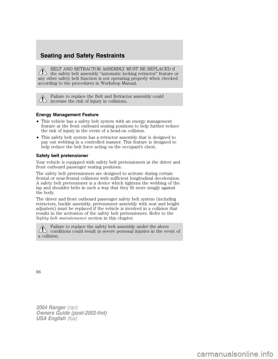 FORD RANGER 2004 2.G Repair Manual BELT AND RETRACTOR ASSEMBLY MUST BE REPLACED if
the safety belt assembly“automatic locking retractor ”feature or
any other safety belt function is not operating properly when checked
according to FORD RANGER 2004 2.G Repair Manual BELT AND RETRACTOR ASSEMBLY MUST BE REPLACED if
the safety belt assembly“automatic locking retractor ”feature or
any other safety belt function is not operating properly when checked
according to
