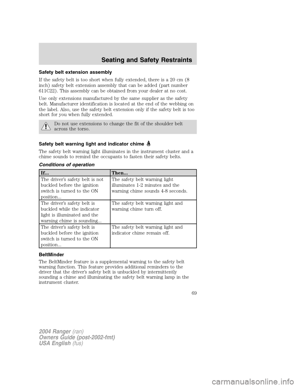 FORD RANGER 2004 2.G Owners Manual Safety belt extension assembly
If the safety belt is too short when fully extended, there is a 20 cm (8
inch) safety belt extension assembly that can be added (part number
611C22). This assembly can b