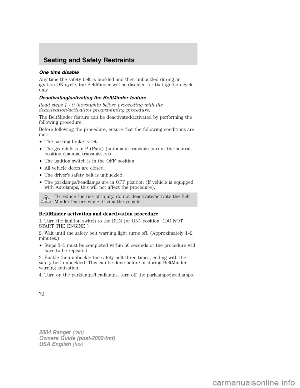 FORD RANGER 2004 2.G User Guide One time disable
Any time the safety belt is buckled and then unbuckled during an
ignition ON cycle, the BeltMinder will be disabled for that ignition cycle
only.
Deactivating/activating the BeltMinde FORD RANGER 2004 2.G User Guide One time disable
Any time the safety belt is buckled and then unbuckled during an
ignition ON cycle, the BeltMinder will be disabled for that ignition cycle
only.
Deactivating/activating the BeltMinde