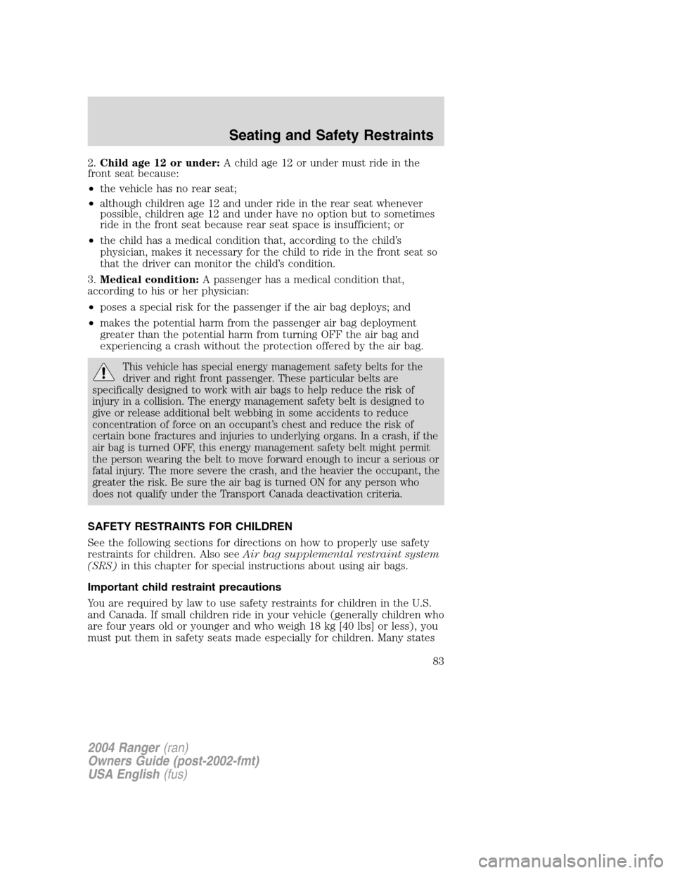 FORD RANGER 2004 2.G Manual Online 2.Child age 12 or under: A child age 12 or under must ride in the
front seat because:
• the vehicle has no rear seat;
• although children age 12 and under ride in the rear seat whenever
possible, FORD RANGER 2004 2.G Manual Online 2.Child age 12 or under: A child age 12 or under must ride in the
front seat because:
• the vehicle has no rear seat;
• although children age 12 and under ride in the rear seat whenever
possible,