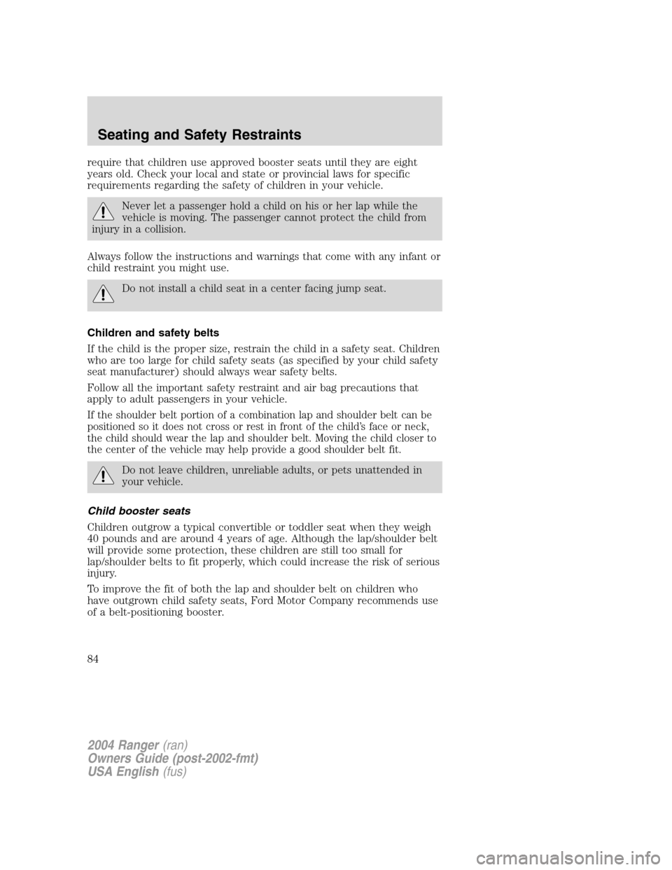 FORD RANGER 2004 2.G Owners Manual require that children use approved booster seats until they are eight
years old. Check your local and state or provincial laws for specific
requirements regarding the safety of children in your vehicl