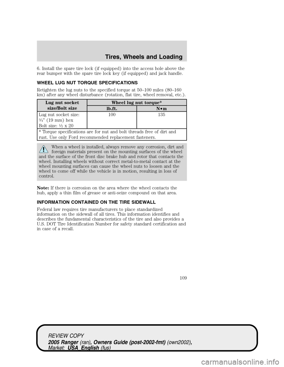 FORD RANGER 2005 2.G Owners Manual 6. Install the spare tire lock (if equipped) into the access hole above the
rear bumper with the spare tire lock key (if equipped) and jack handle.
WHEEL LUG NUT TORQUE SPECIFICATIONS
Retighten the lu