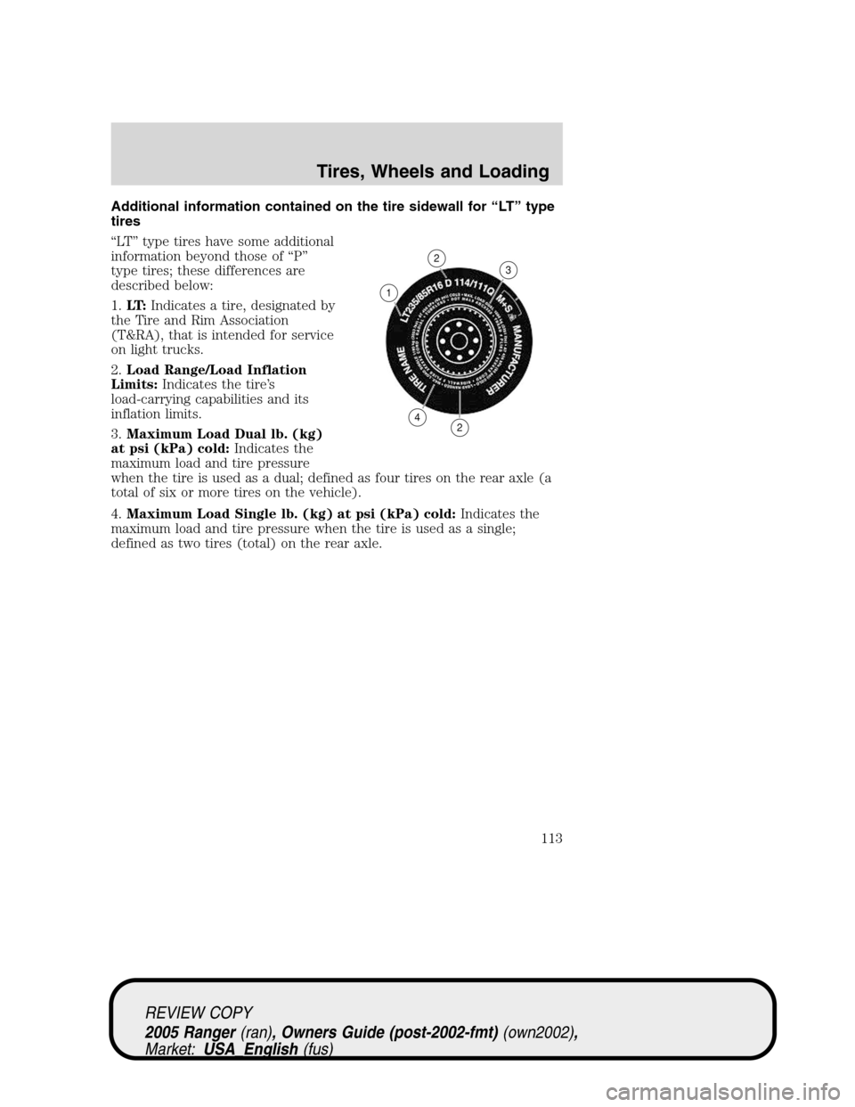 FORD RANGER 2005 2.G User Guide Additional information contained on the tire sidewall for“LT”type
tires
“LT”type tires have some additional
information beyond those of“P”
type tires; these differences are
described below