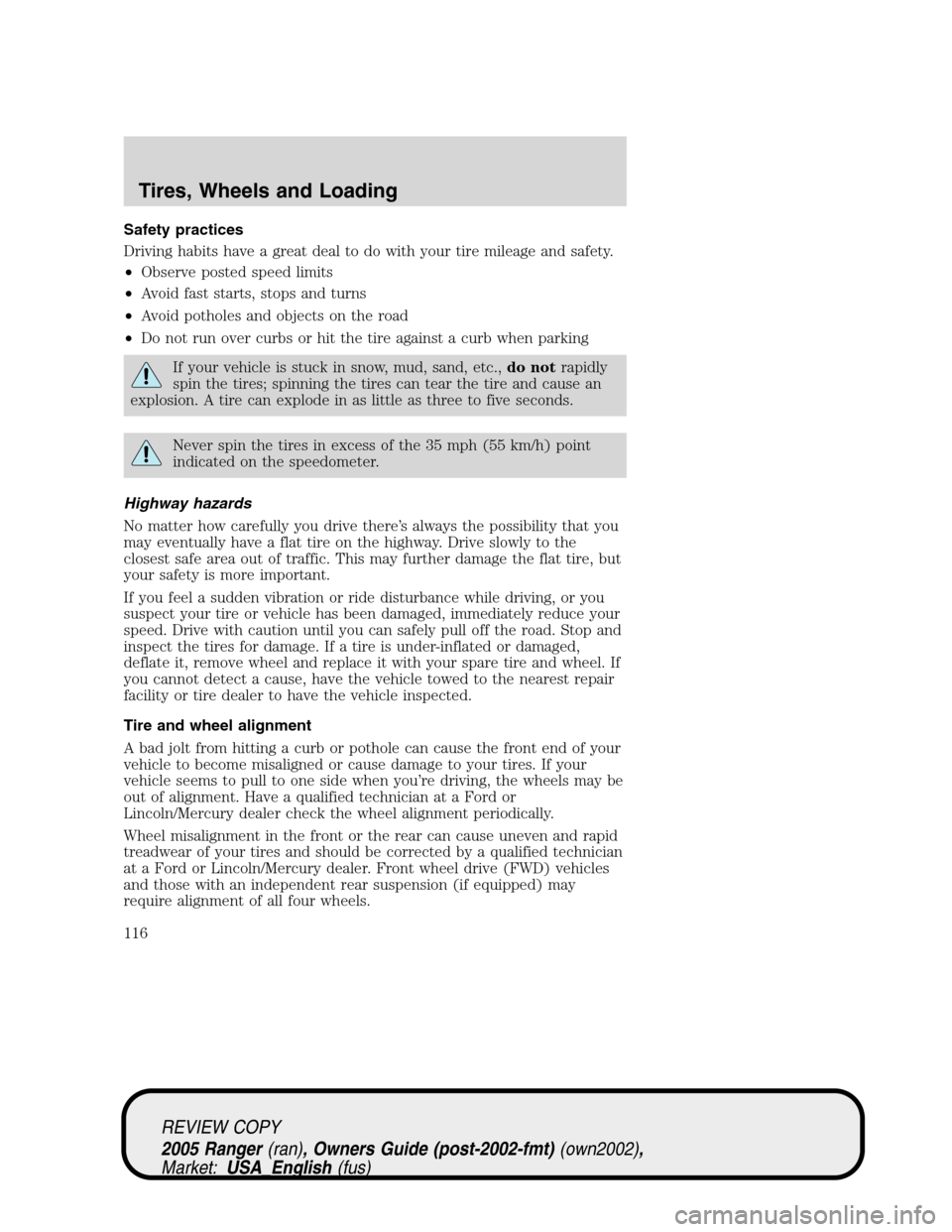 FORD RANGER 2005 2.G User Guide Safety practices
Driving habits have a great deal to do with your tire mileage and safety.
•Observe posted speed limits
•Avoid fast starts, stops and turns
•Avoid potholes and objects on the roa