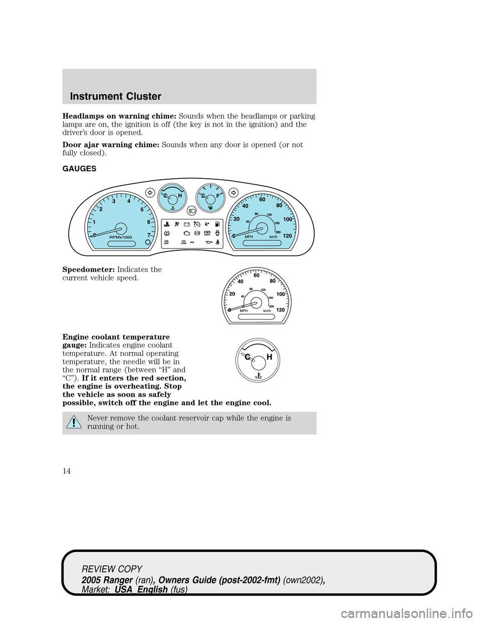 FORD RANGER 2005 2.G User Guide Headlamps on warning chime:Sounds when the headlamps or parking
lamps are on, the ignition is off (the key is not in the ignition) and the
driver’s door is opened.
Door ajar warning chime:Sounds whe