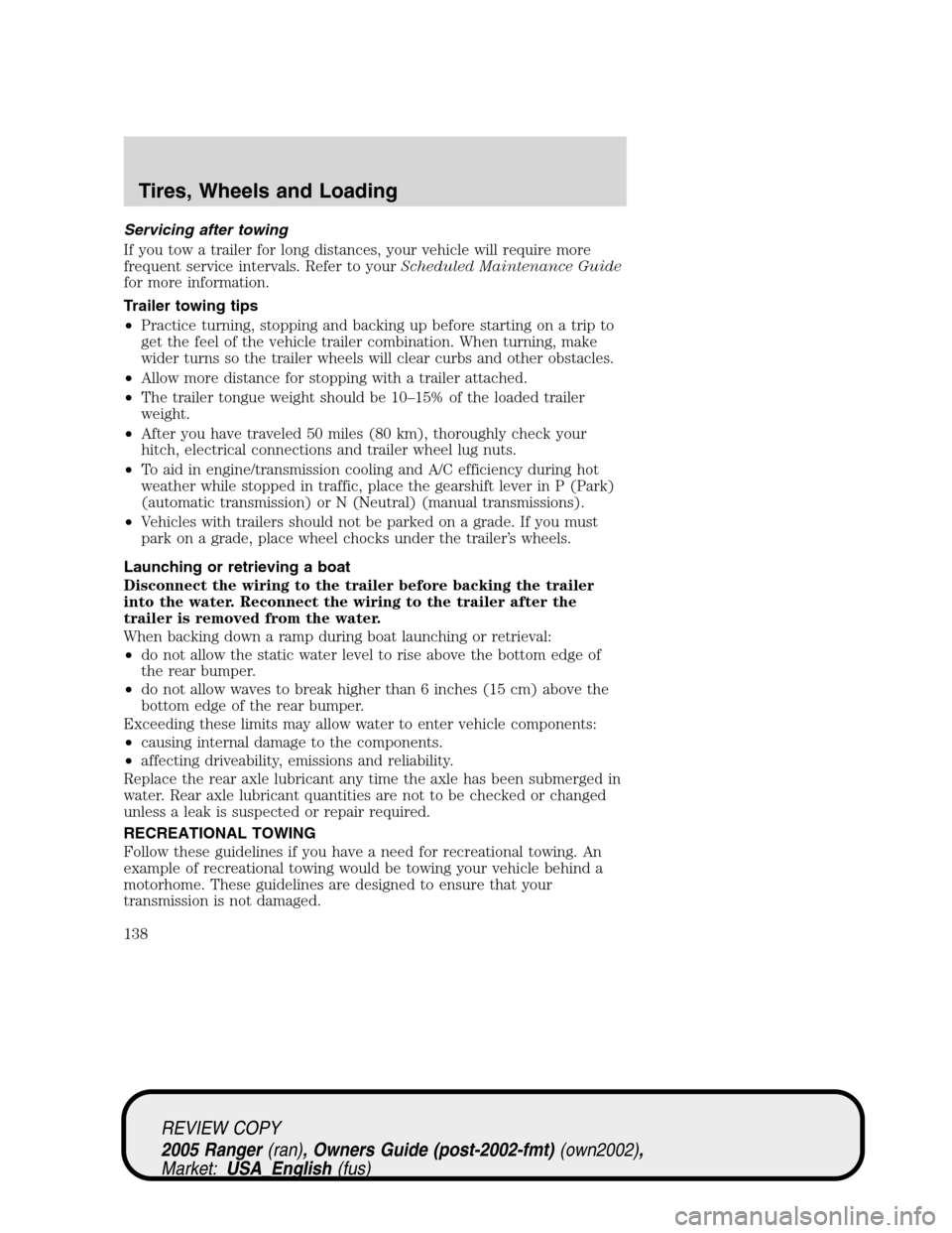 FORD RANGER 2005 2.G Owners Manual Servicing after towing
If you tow a trailer for long distances, your vehicle will require more
frequent service intervals. Refer to yourScheduled Maintenance Guide
for more information.
Trailer towing